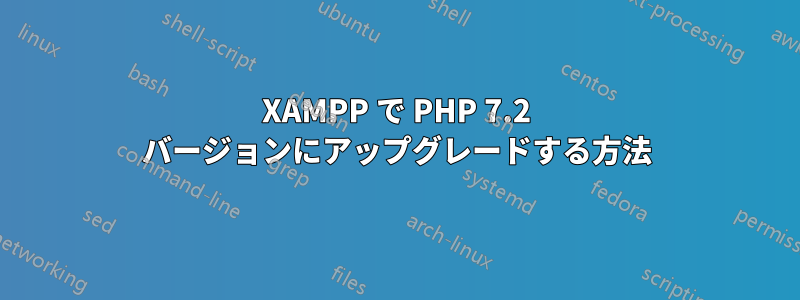 XAMPP で PHP 7.2 バージョンにアップグレードする方法