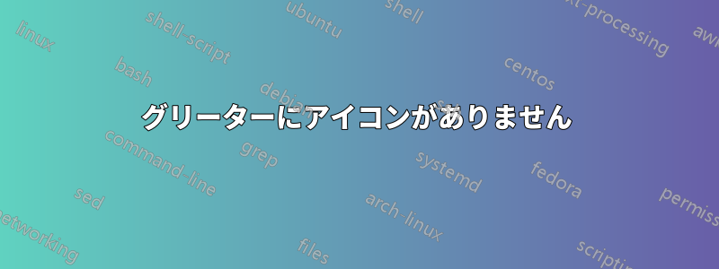 グリーターにアイコンがありません