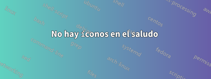 No hay íconos en el saludo