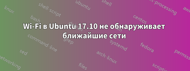 Wi-Fi в Ubuntu 17.10 не обнаруживает ближайшие сети