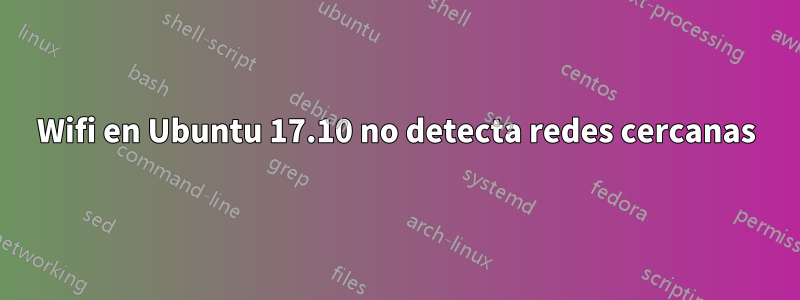 Wifi en Ubuntu 17.10 no detecta redes cercanas