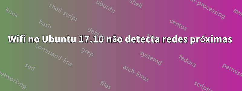 Wifi no Ubuntu 17.10 não detecta redes próximas