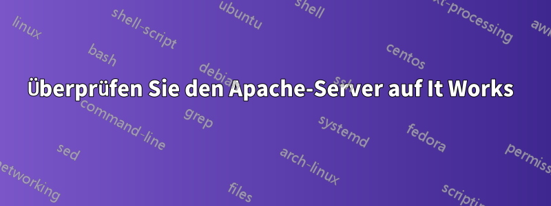 Überprüfen Sie den Apache-Server auf It Works 