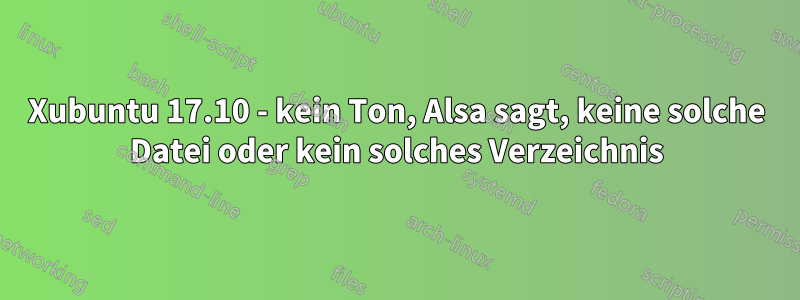 Xubuntu 17.10 - kein Ton, Alsa sagt, keine solche Datei oder kein solches Verzeichnis