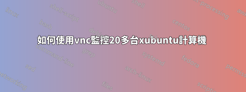 如何使用vnc監控20多台xubuntu計算機