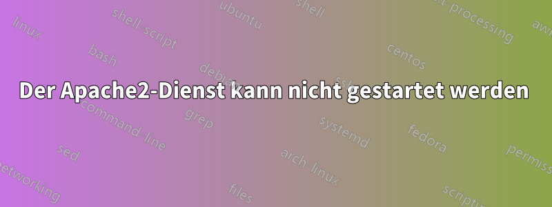 Der Apache2-Dienst kann nicht gestartet werden