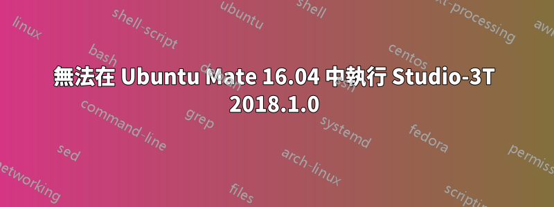 無法在 Ubuntu Mate 16.04 中執行 Studio-3T 2018.1.0