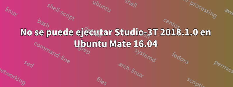 No se puede ejecutar Studio-3T 2018.1.0 en Ubuntu Mate 16.04