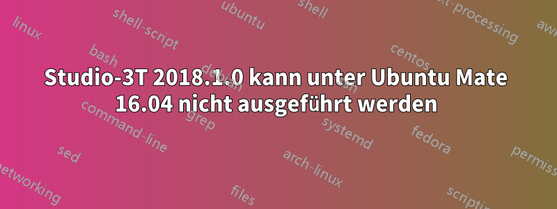 Studio-3T 2018.1.0 kann unter Ubuntu Mate 16.04 nicht ausgeführt werden