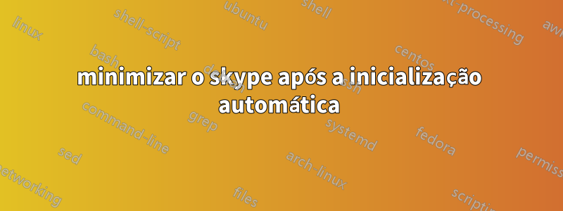 minimizar o skype após a inicialização automática