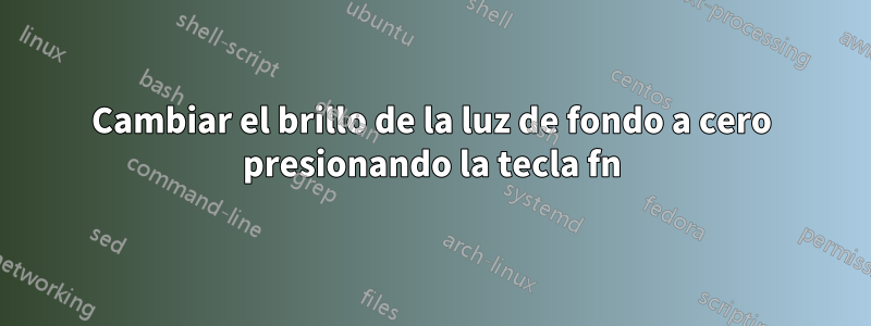 Cambiar el brillo de la luz de fondo a cero presionando la tecla fn