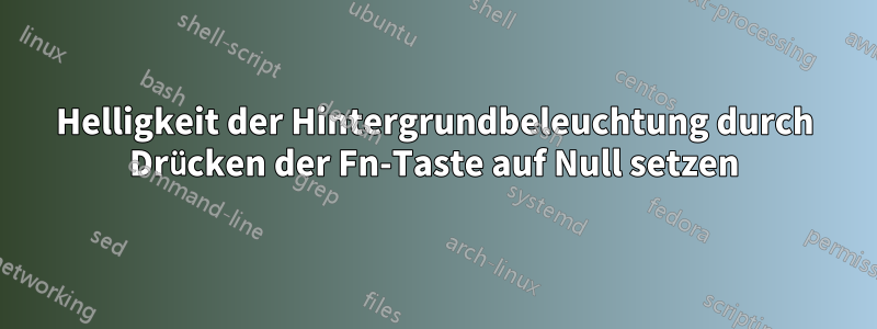 Helligkeit der Hintergrundbeleuchtung durch Drücken der Fn-Taste auf Null setzen