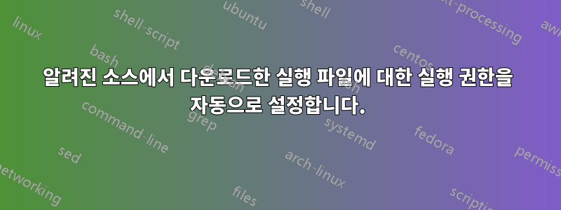 알려진 소스에서 다운로드한 실행 파일에 대한 실행 권한을 자동으로 설정합니다.