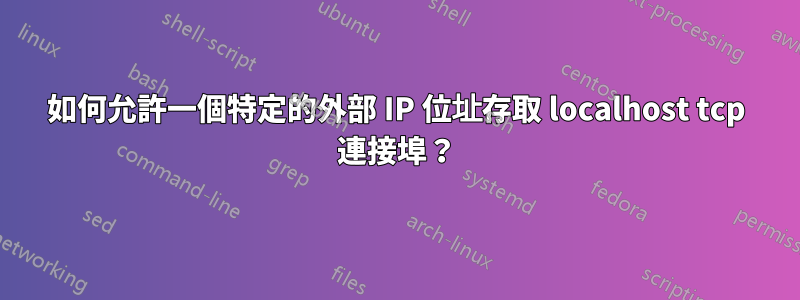 如何允許一個特定的外部 IP 位址存取 localhost tcp 連接埠？