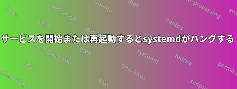 サービスを開始または再起動するとsystemdがハングする