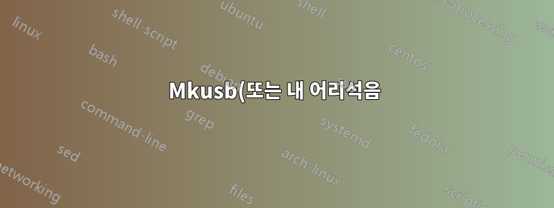 Mkusb(또는 내 어리석음)가 내 USB를 폐기했습니다.
