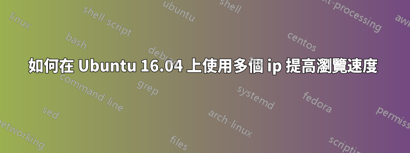 如何在 Ubuntu 16.04 上使用多個 ip 提高瀏覽速度