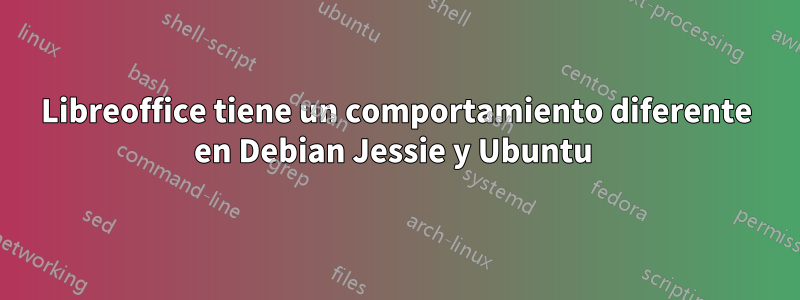 Libreoffice tiene un comportamiento diferente en Debian Jessie y Ubuntu 