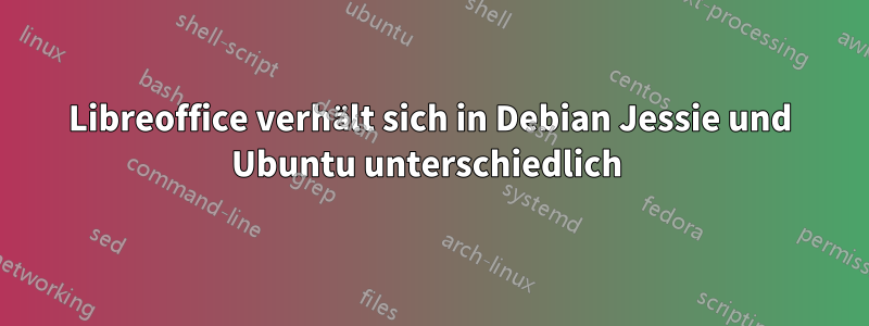 Libreoffice verhält sich in Debian Jessie und Ubuntu unterschiedlich 