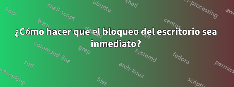 ¿Cómo hacer que el bloqueo del escritorio sea inmediato?