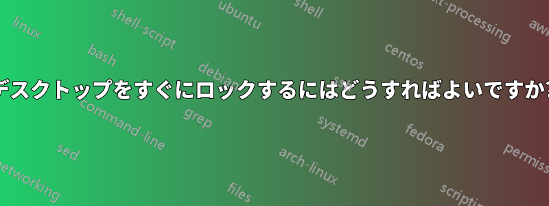 デスクトップをすぐにロックするにはどうすればよいですか?