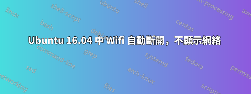 Ubuntu 16.04 中 Wifi 自動斷開，不顯示網絡