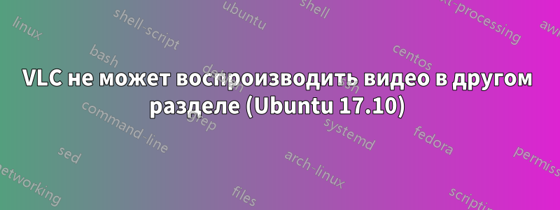 VLC не может воспроизводить видео в другом разделе (Ubuntu 17.10)