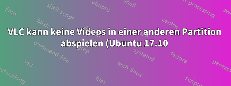 VLC kann keine Videos in einer anderen Partition abspielen (Ubuntu 17.10)