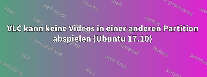 VLC kann keine Videos in einer anderen Partition abspielen (Ubuntu 17.10)