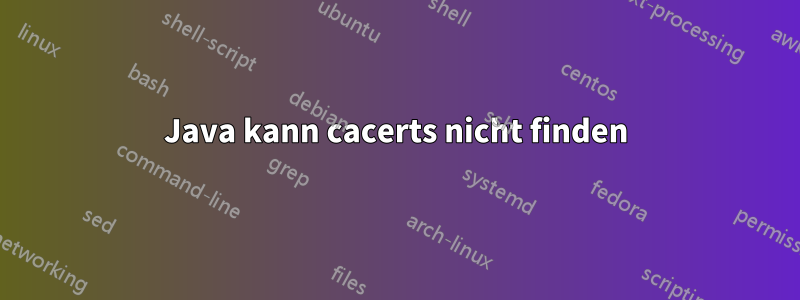 Java kann cacerts nicht finden