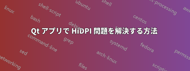 Qt アプリで HiDPI 問題を解決する方法