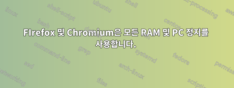 FIrefox 및 Chromium은 모든 RAM 및 PC 정지를 사용합니다.