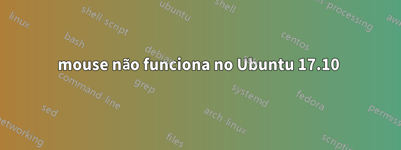 mouse não funciona no Ubuntu 17.10