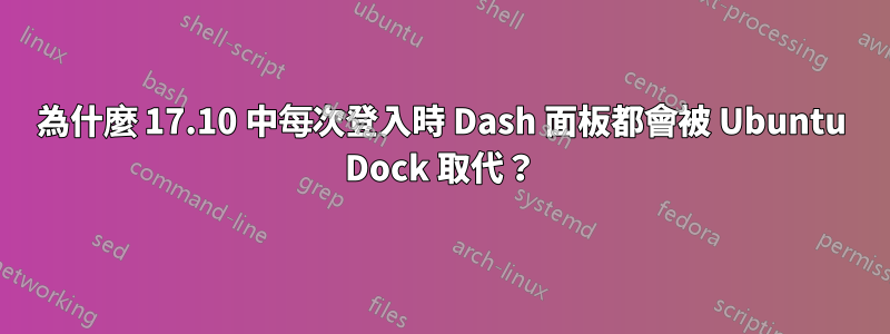 為什麼 17.10 中每次登入時 Dash 面板都會被 Ubuntu Dock 取代？