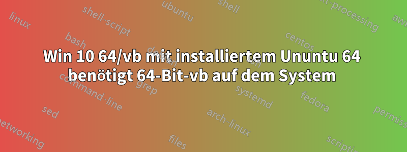 Win 10 64/vb mit installiertem Ununtu 64 benötigt 64-Bit-vb auf dem System