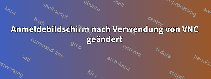 Anmeldebildschirm nach Verwendung von VNC geändert