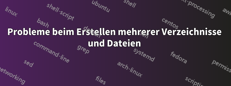 Probleme beim Erstellen mehrerer Verzeichnisse und Dateien