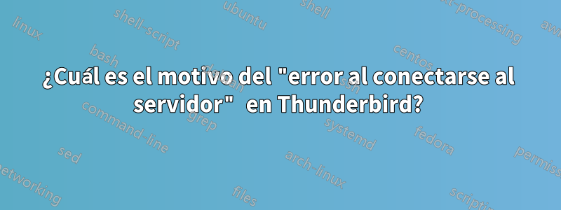 ¿Cuál es el motivo del "error al conectarse al servidor" en Thunderbird?