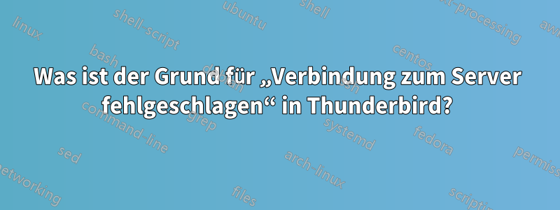 Was ist der Grund für „Verbindung zum Server fehlgeschlagen“ in Thunderbird?