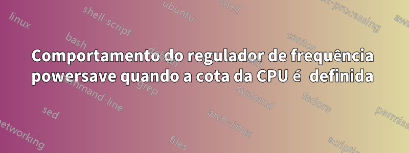 Comportamento do regulador de frequência powersave quando a cota da CPU é definida