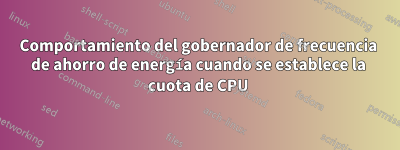 Comportamiento del gobernador de frecuencia de ahorro de energía cuando se establece la cuota de CPU