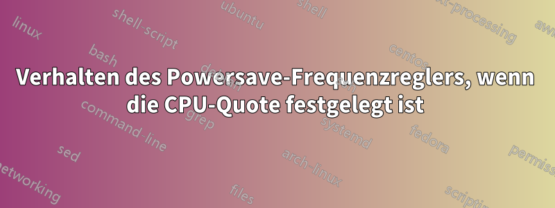 Verhalten des Powersave-Frequenzreglers, wenn die CPU-Quote festgelegt ist