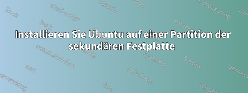 Installieren Sie Ubuntu auf einer Partition der sekundären Festplatte 