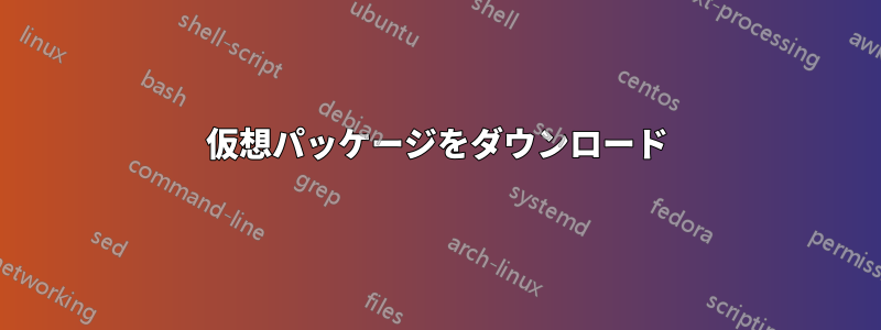 仮想パッケージをダウンロード