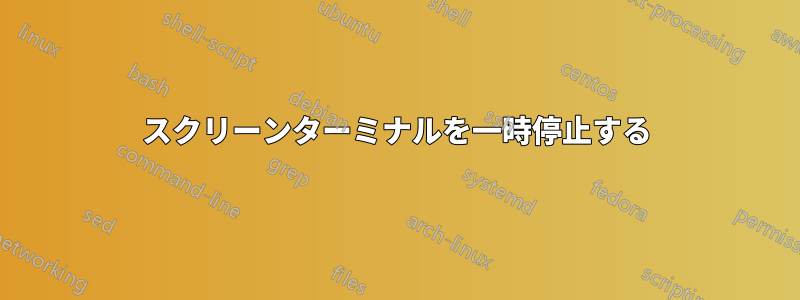 スクリーンターミナルを一時停止する