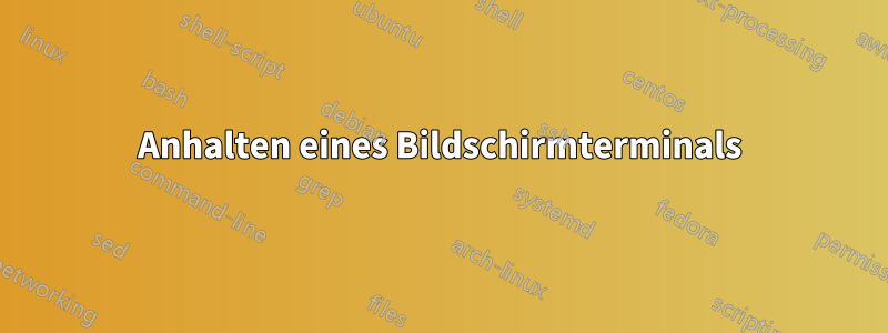 Anhalten eines Bildschirmterminals