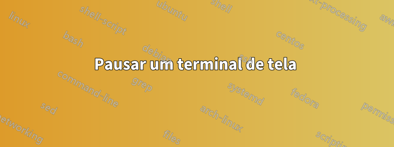 Pausar um terminal de tela