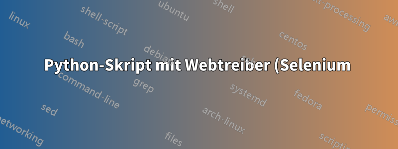 Python-Skript mit Webtreiber (Selenium) hängt für immer