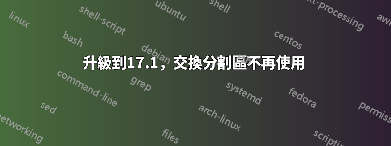 升級到17.1，交換分割區不再使用