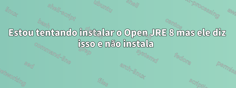 Estou tentando instalar o Open JRE 8 mas ele diz isso e não instala 